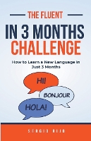Fluent in 3 Months Challenge, The: How to Learn a New Language in Just 3 Months