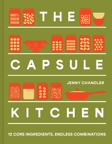 Capsule Kitchen, The: 12 Core Ingredients, Endless Combinations