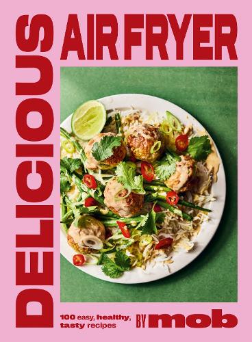  Delicious Air Fryer by Mob: 100 tasty and healthy recipes to transform your cooking and make...