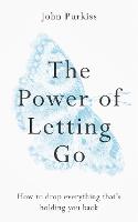 Power of Letting Go, The: How to drop everything that's holding you back