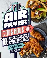  Epic Air Fryer Cookbook: 100 Inspired Recipes That Take Air-Frying in Deliciously Exciting New Directions (ePub...