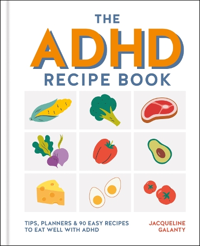 ADHD Recipe Book, The: Tips, planners & 90 easy recipes to eat well with ADHD