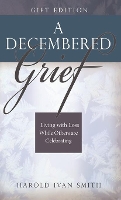 Decembered Grief, A: Living with Loss While Others Are Celebrating