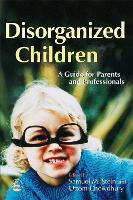Disorganized Children: A Guide for Parents and Professionals