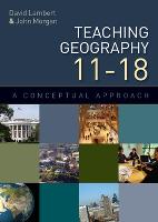 Teaching Geography 11-18: A Conceptual Approach