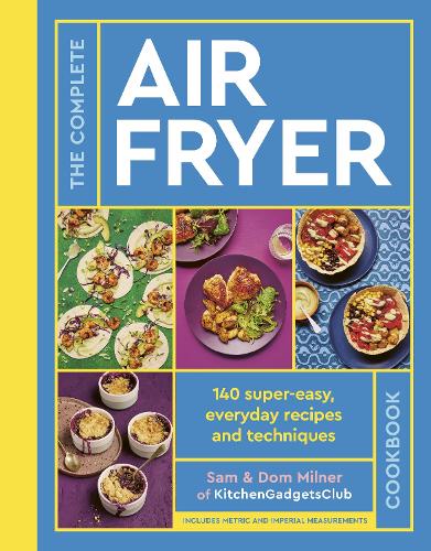 Complete Air Fryer Cookbook, The: 140 super-easy, everyday recipes and techniques - The Sunday Times Bestseller